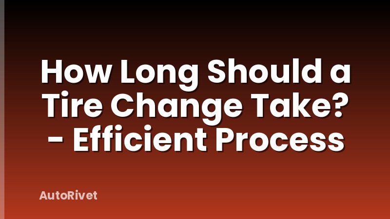 How Long Should a Tire Change Take? - Efficient Process
