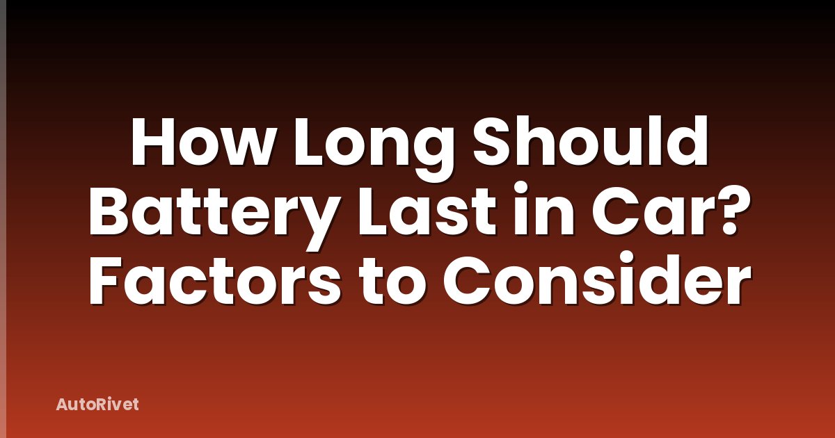 How Long Should Battery Last in Car? Factors to Consider