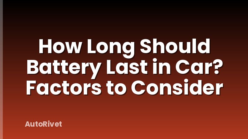 How Long Should Battery Last in Car? Factors to Consider