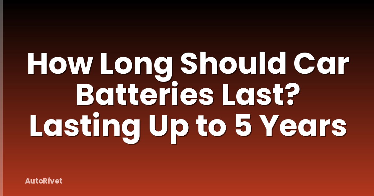 How Long Should Car Batteries Last? Lasting Up to 5 Years