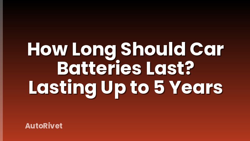 How Long Should Car Batteries Last? Lasting Up to 5 Years