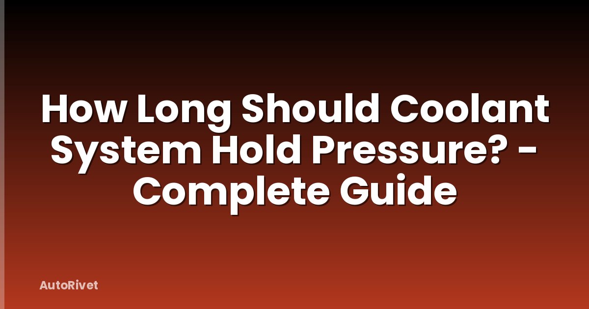 How Long Should Coolant System Hold Pressure? - Complete Guide