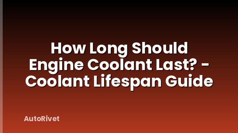 How Long Should Engine Coolant Last? - Coolant Lifespan Guide