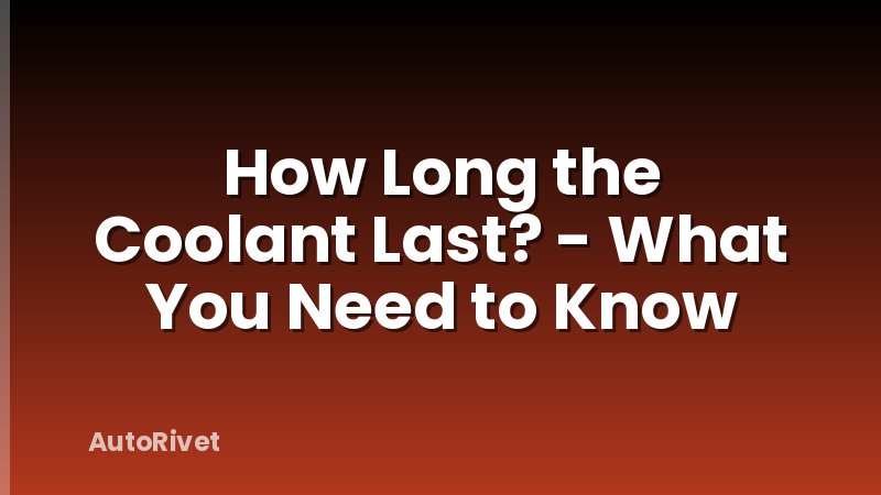How Long the Coolant Last? - What You Need to Know