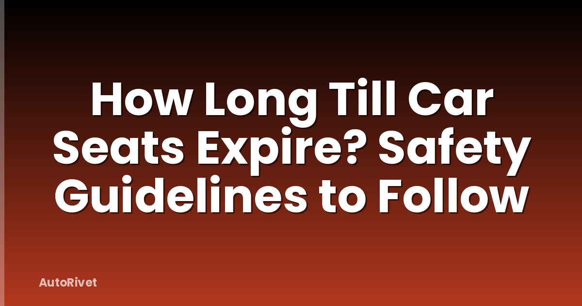 How Long Till Car Seats Expire? Safety Guidelines to Follow
