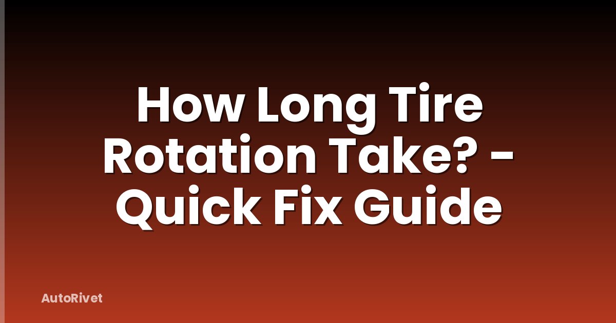How Long Tire Rotation Take? - Quick Fix Guide
