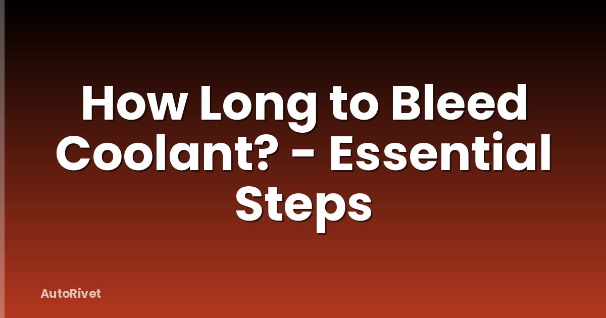How Long to Bleed Coolant? - Essential Steps