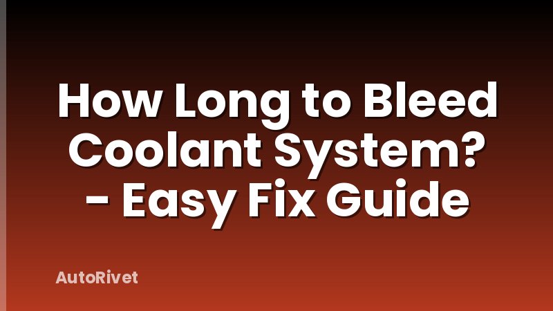 How Long to Bleed Coolant System? - Easy Fix Guide