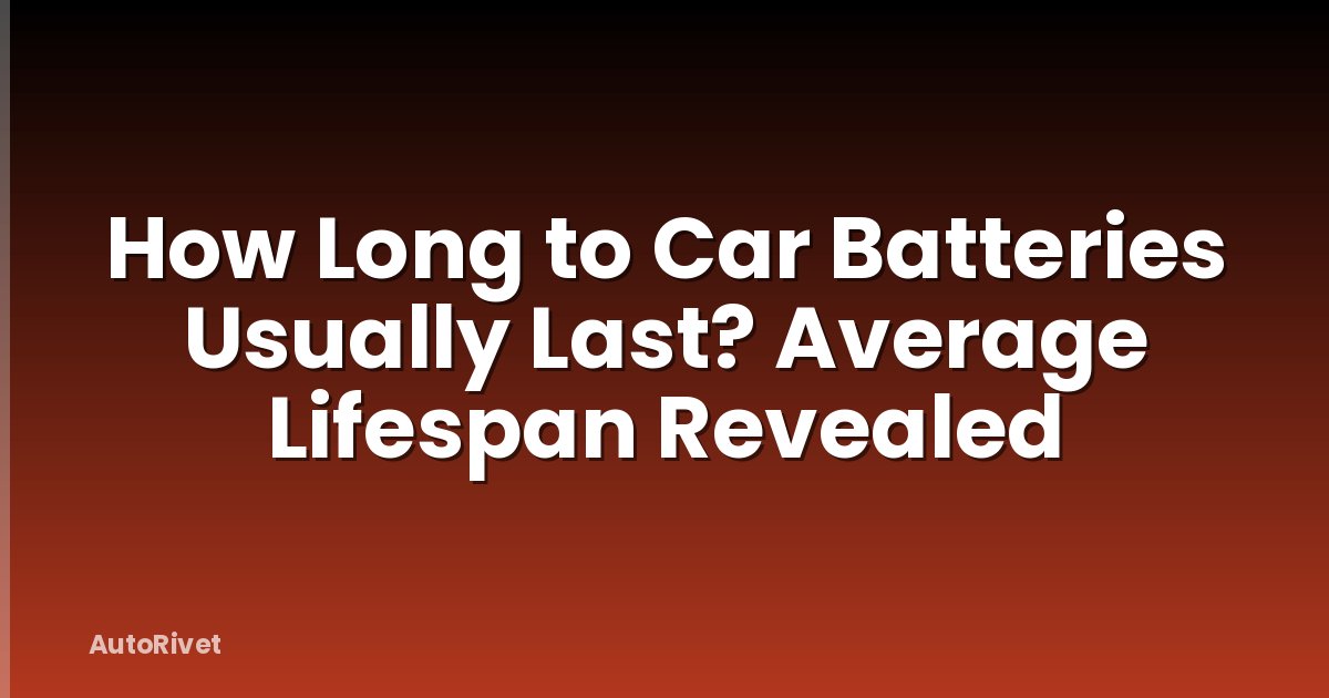 How Long to Car Batteries Usually Last? Average Lifespan Revealed