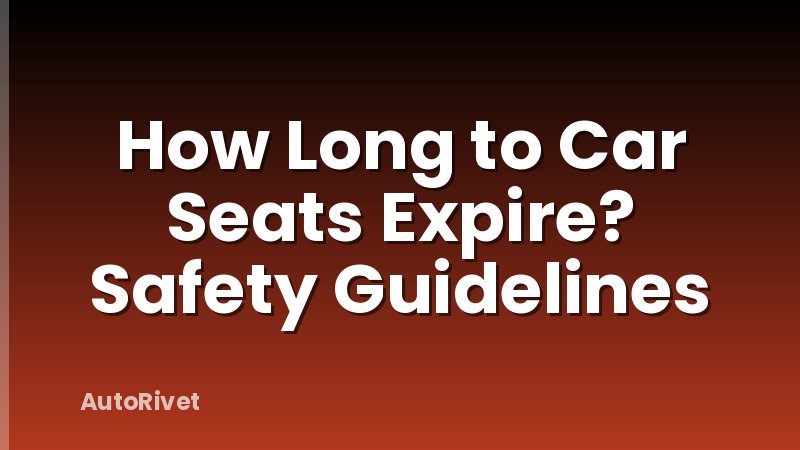 How Long to Car Seats Expire? Safety Guidelines