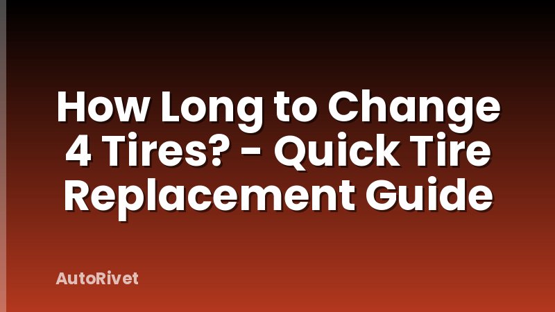 How Long to Change 4 Tires? - Quick Tire Replacement Guide