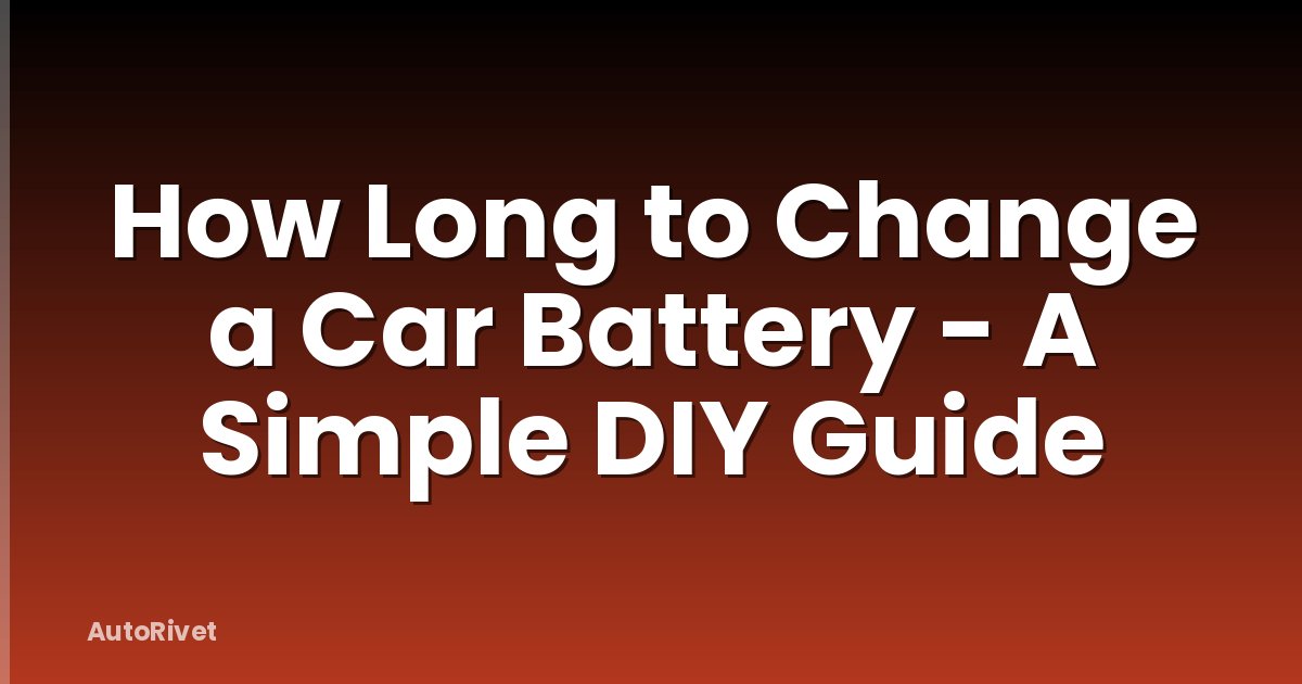 How Long to Change a Car Battery - A Simple DIY Guide