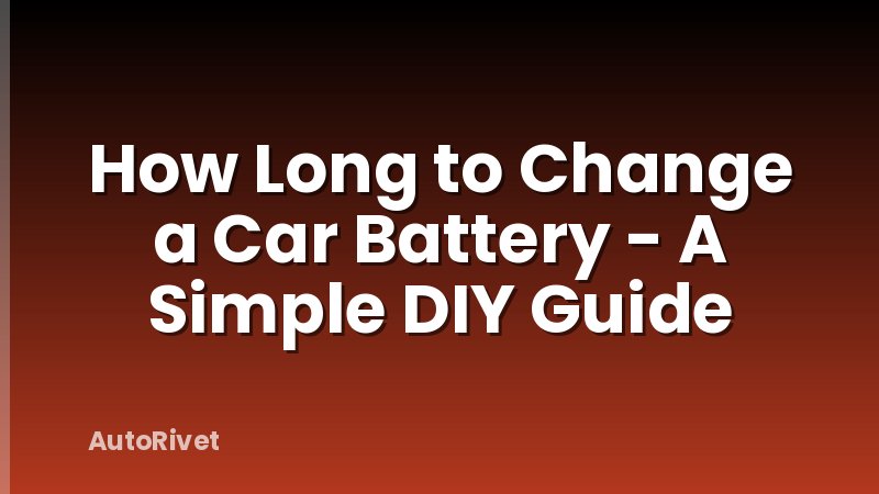 How Long to Change a Car Battery - A Simple DIY Guide