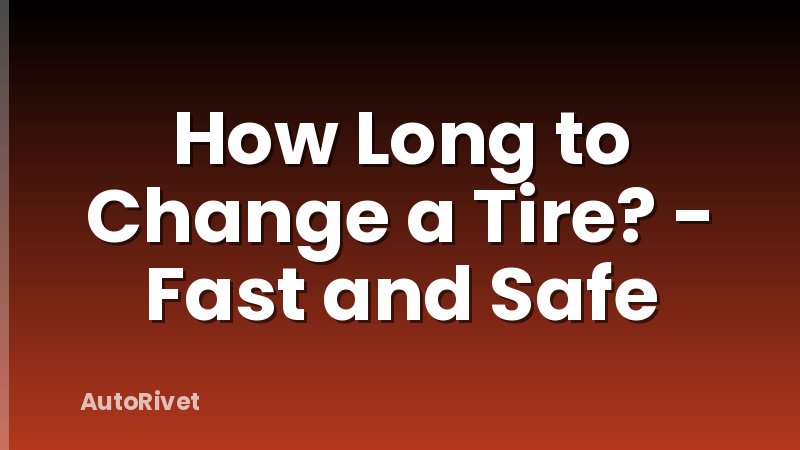 How Long to Change a Tire? - Fast and Safe