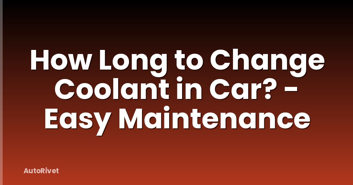 How Long to Change Coolant in Car? - Easy Maintenance