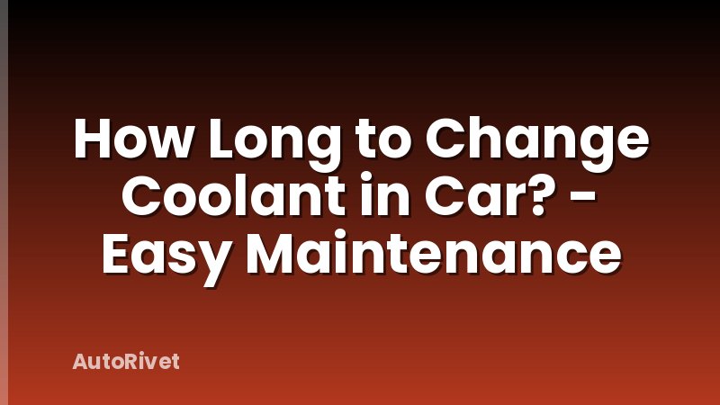 How Long to Change Coolant in Car? - Easy Maintenance