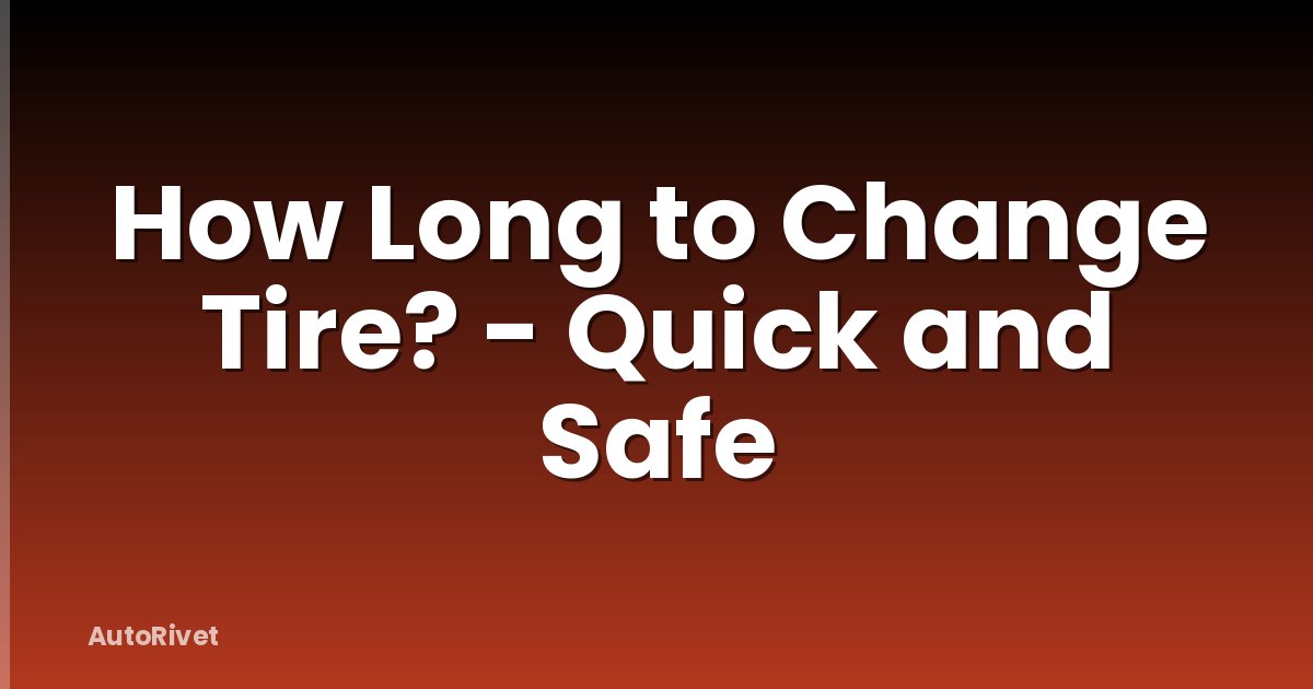 How Long to Change Tire? - Quick and Safe