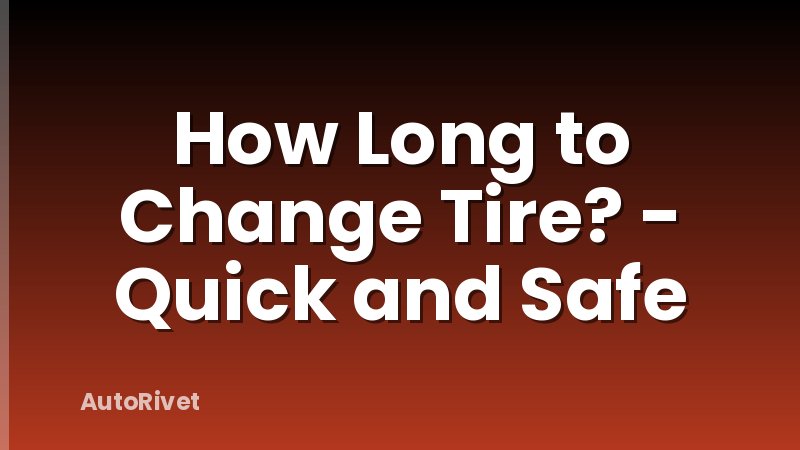 How Long to Change Tire? - Quick and Safe