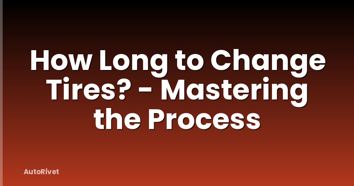 How Long to Change Tires? - Mastering the Process