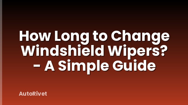 How Long to Change Windshield Wipers? - A Simple Guide