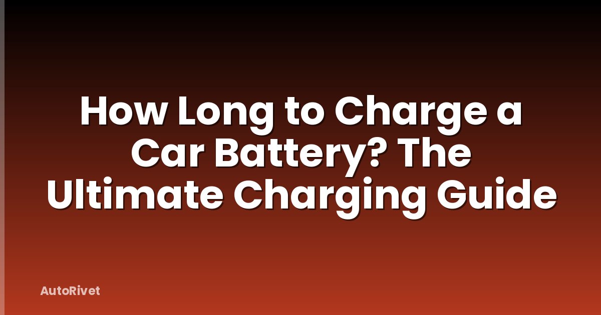 How Long to Charge a Car Battery? The Ultimate Charging Guide