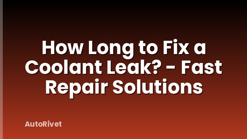 How Long to Fix a Coolant Leak? - Fast Repair Solutions
