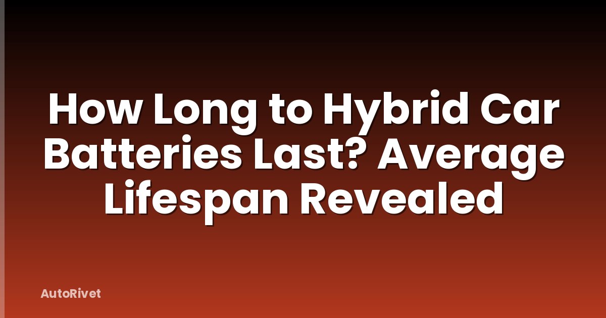 How Long to Hybrid Car Batteries Last? Average Lifespan Revealed