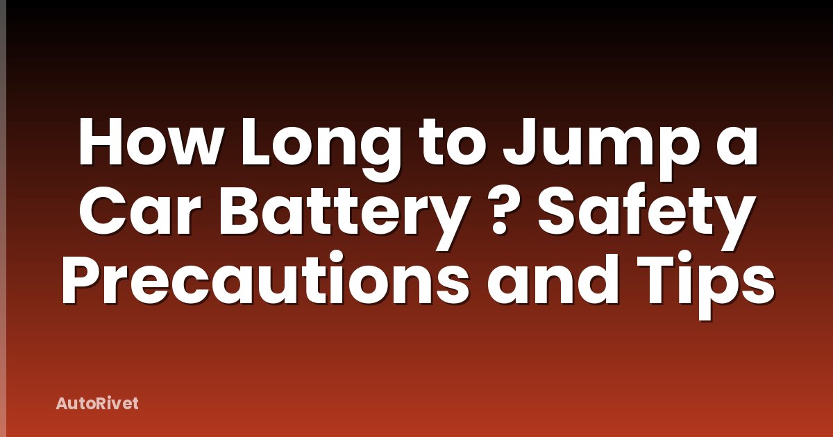 How Long to Jump a Car Battery ? Safety Precautions and Tips