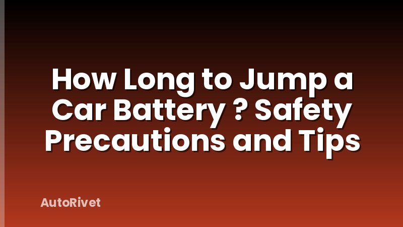 How Long to Jump a Car Battery ? Safety Precautions and Tips