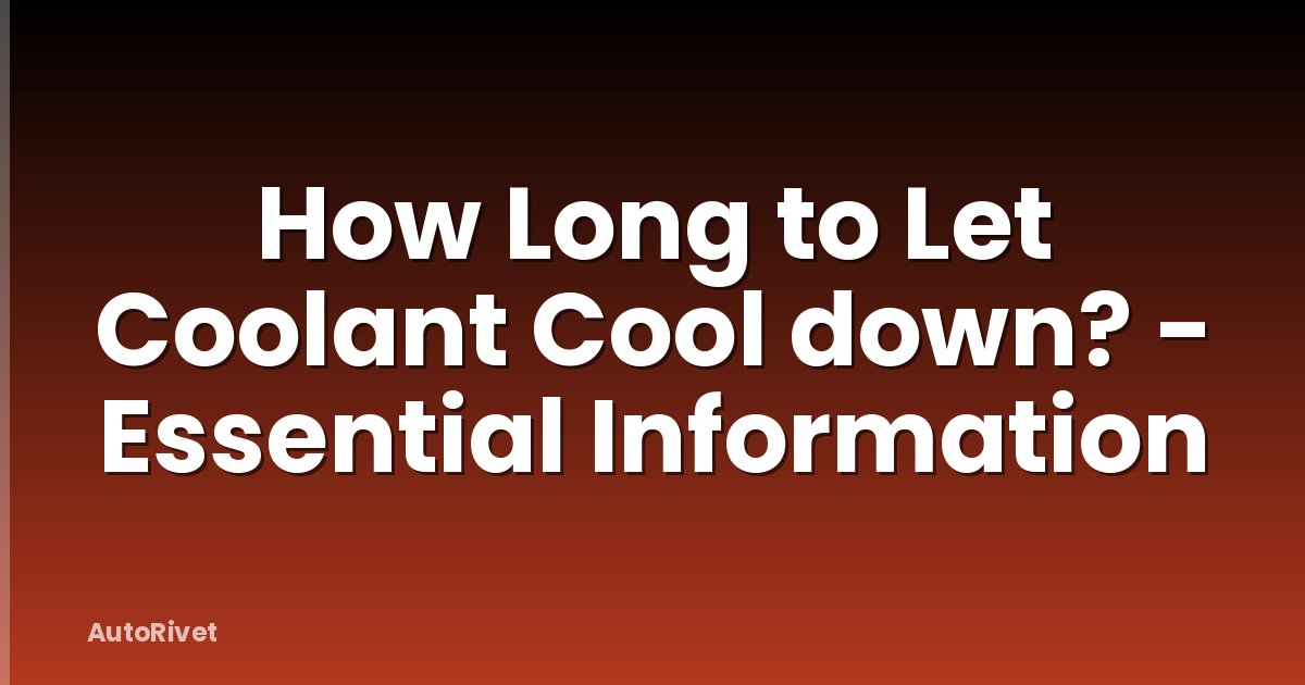 How Long to Let Coolant Cool down? - Essential Information