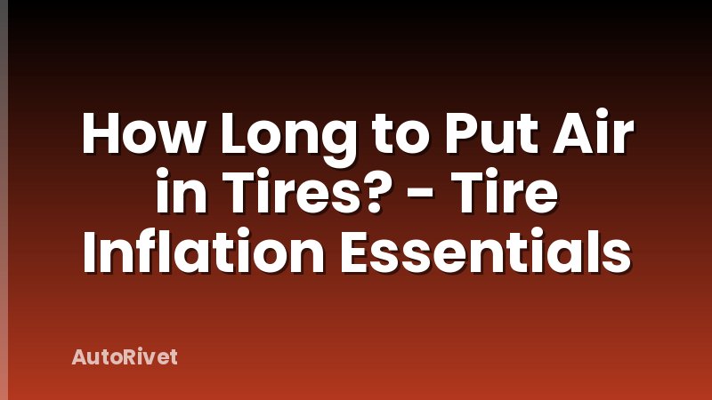 How Long to Put Air in Tires? - Tire Inflation Essentials