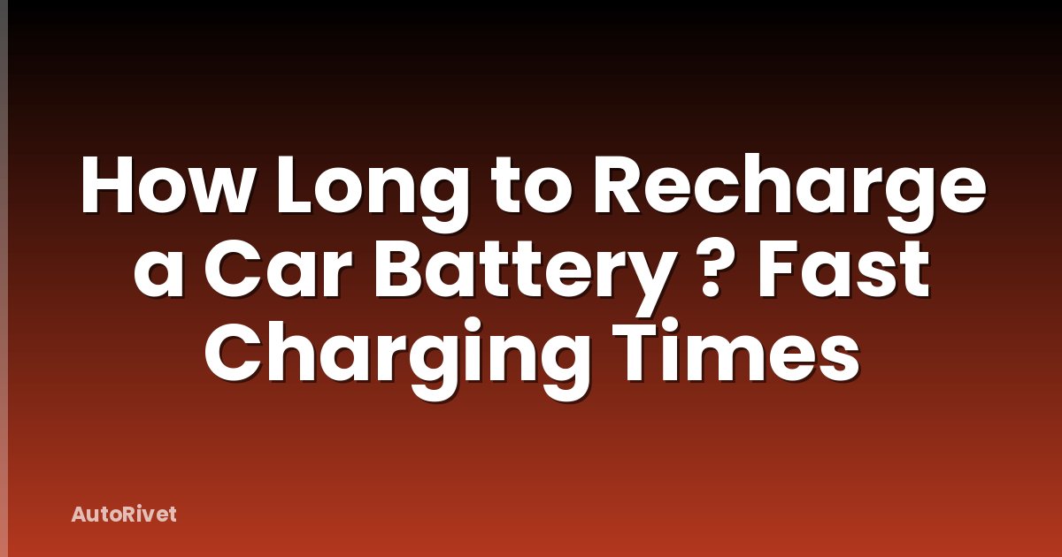 How Long to Recharge a Car Battery ? Fast Charging Times
