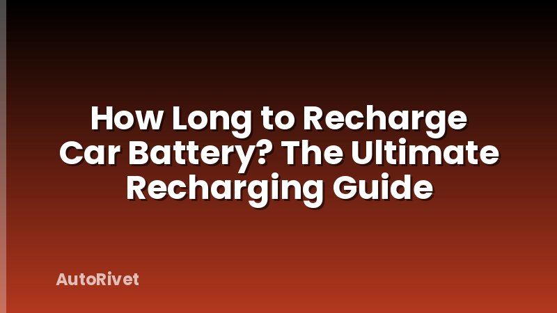 How Long to Recharge Car Battery? The Ultimate Recharging Guide