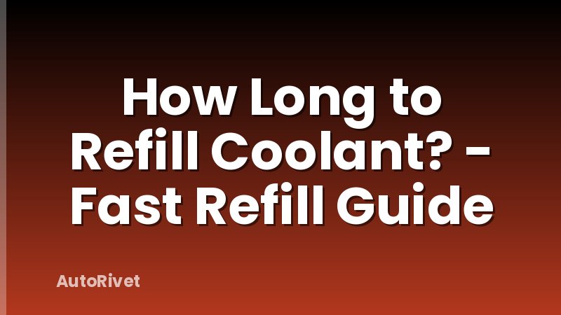 How Long to Refill Coolant? - Fast Refill Guide