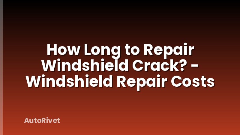 How Long to Repair Windshield Crack? - Windshield Repair Costs