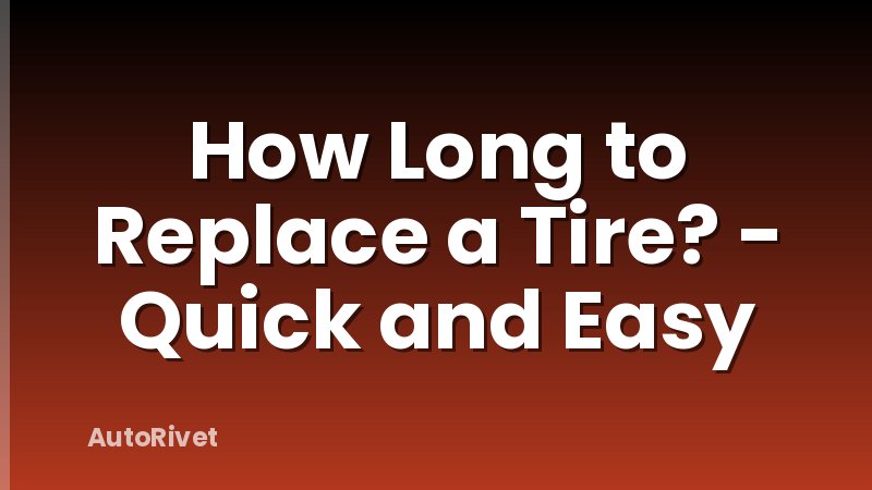 How Long to Replace a Tire? - Quick and Easy
