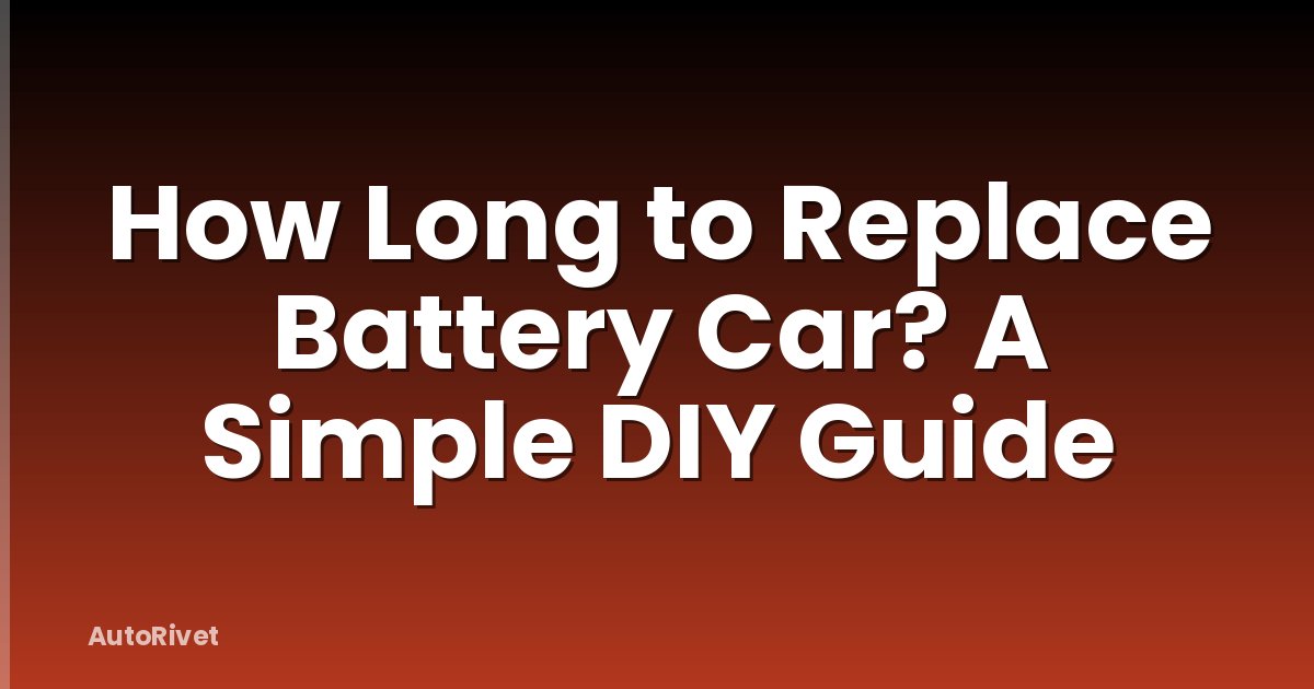 How Long to Replace Battery Car? A Simple DIY Guide