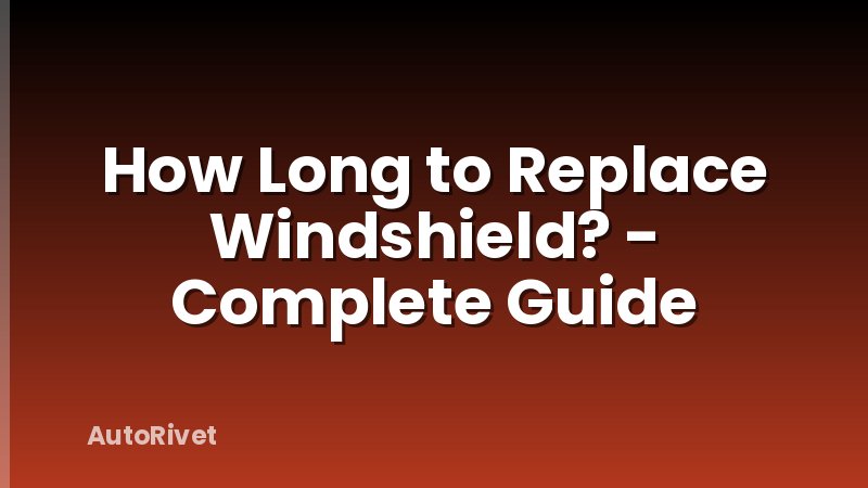 How Long to Replace Windshield? - Complete Guide