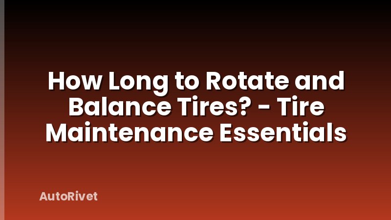 How Long to Rotate and Balance Tires? - Tire Maintenance Essentials