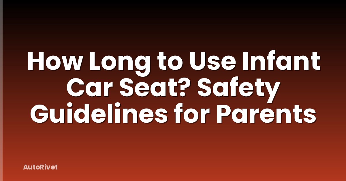 How Long to Use Infant Car Seat? Safety Guidelines for Parents