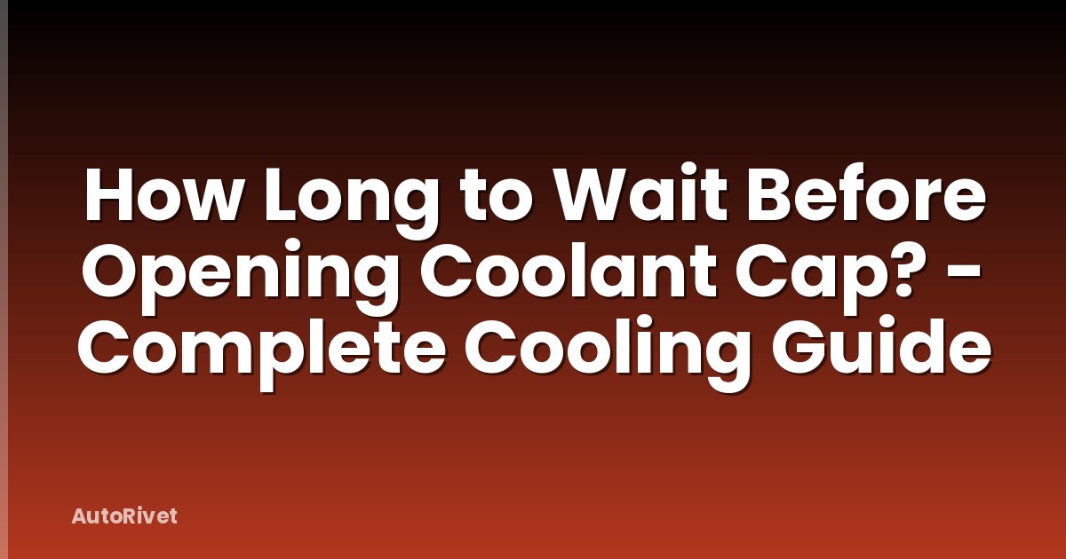 How Long to Wait Before Opening Coolant Cap? - Complete Cooling Guide