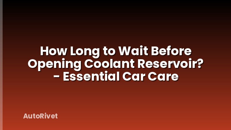 How Long to Wait Before Opening Coolant Reservoir? - Essential Car Care
