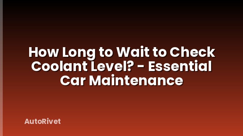 How Long to Wait to Check Coolant Level? - Essential Car Maintenance
