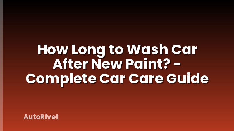 How Long to Wash Car After New Paint? - Complete Car Care Guide