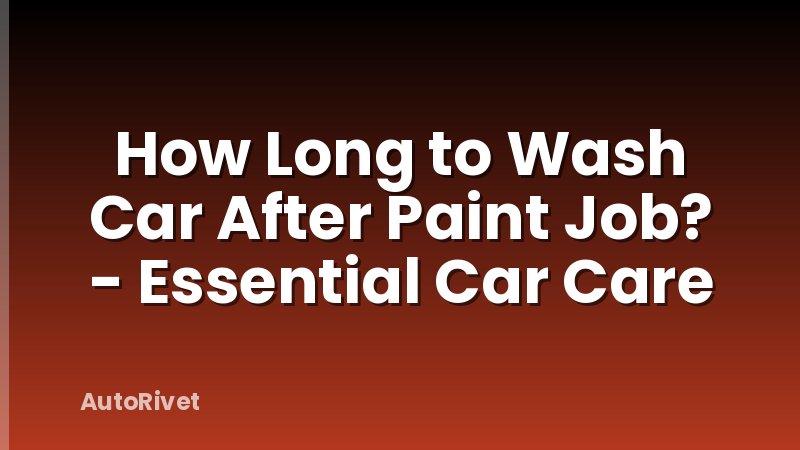 How Long to Wash Car After Paint Job? - Essential Car Care
