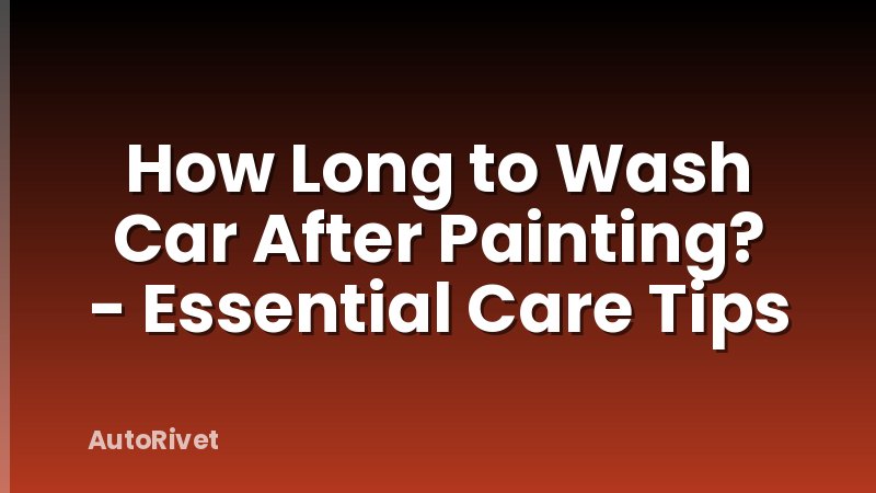 How Long to Wash Car After Painting? - Essential Care Tips
