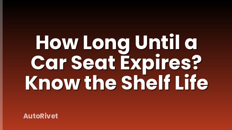 How Long Until a Car Seat Expires? Know the Shelf Life