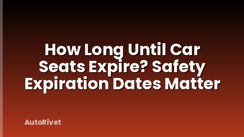 How Long Until Car Seats Expire? Safety Expiration Dates Matter