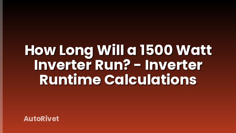 How Long Will a 1500 Watt Inverter Run? - Inverter Runtime Calculations