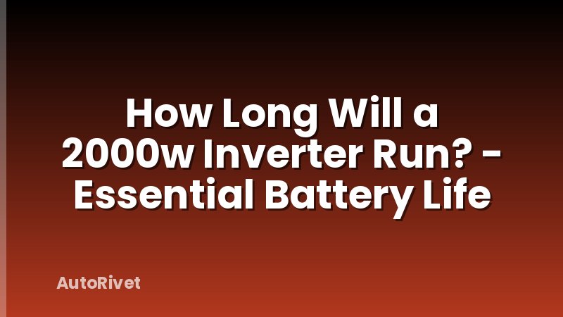 How Long Will a 2000w Inverter Run? - Essential Battery Life